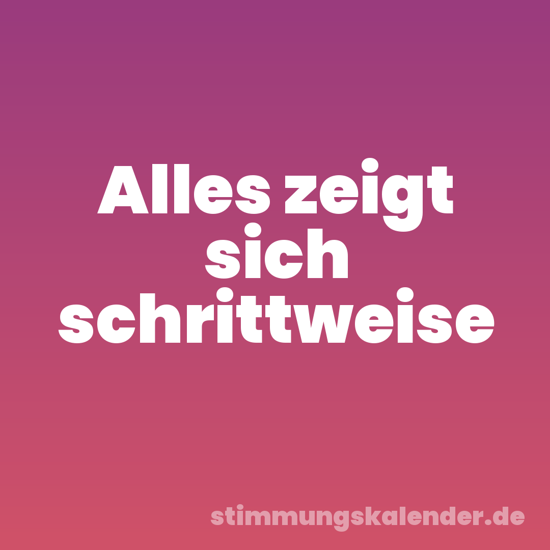 Alles zeigt sich schrittweise