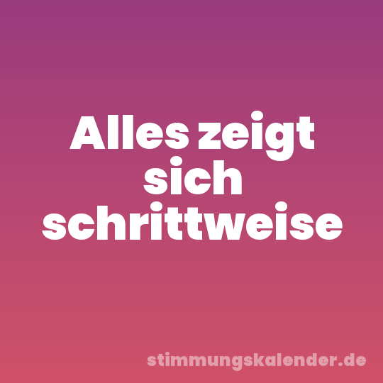 Alles zeigt sich schrittweise