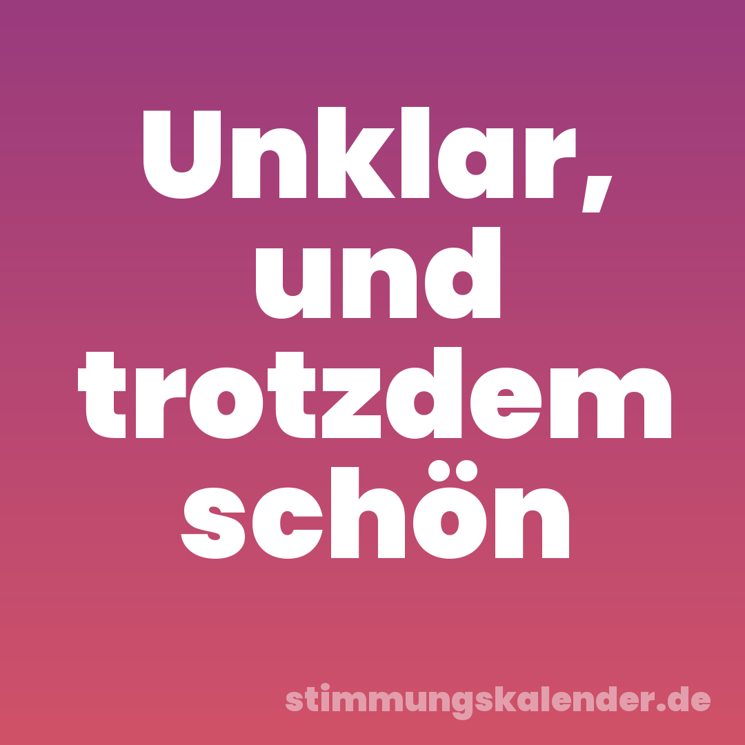 Unklar, und trotzdem schön