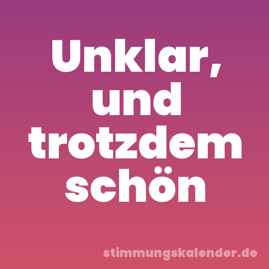 Unklar, und trotzdem schön