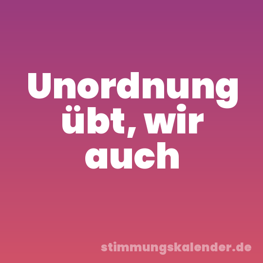 Unordnung übt, wir auch