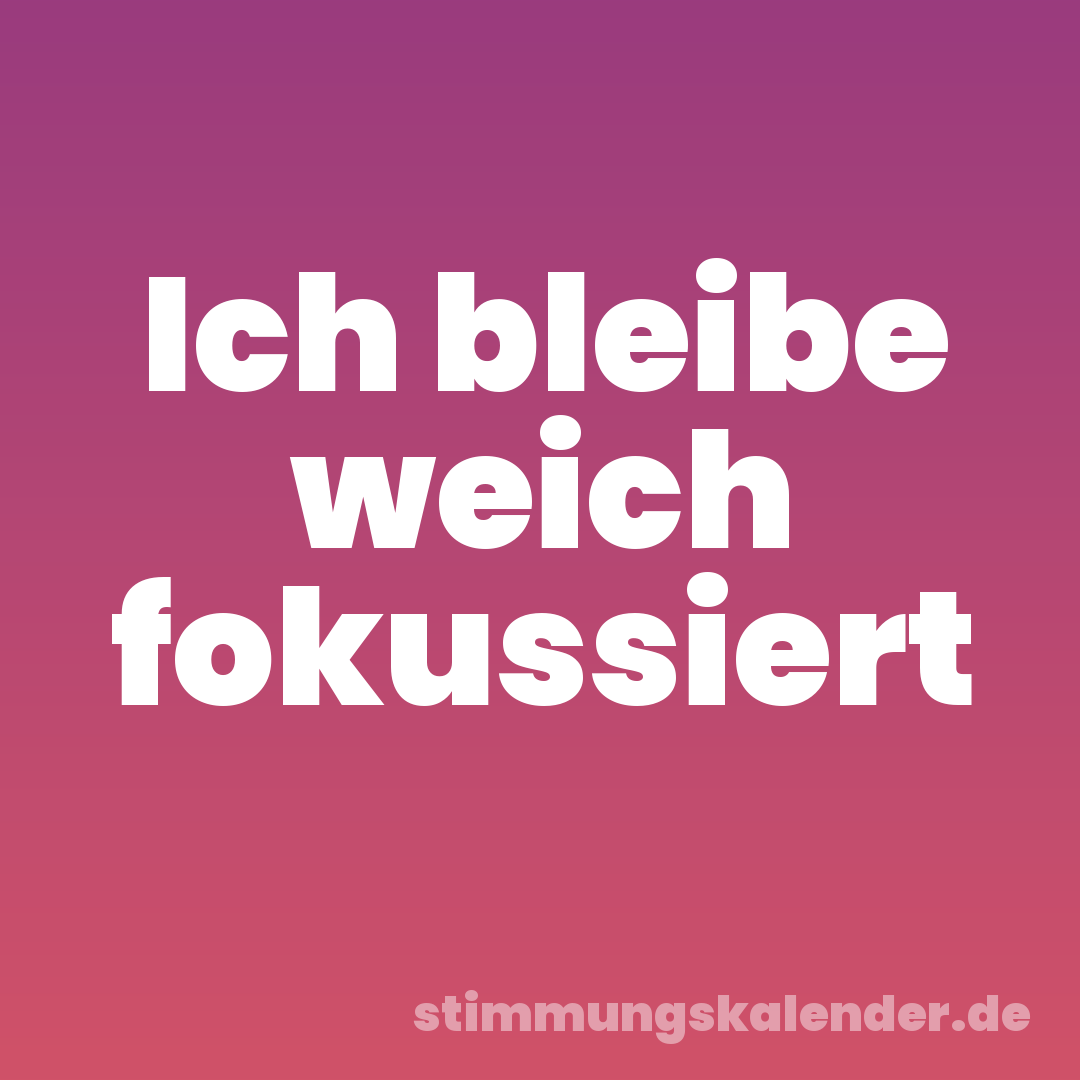Ich bleibe weich fokussiert
