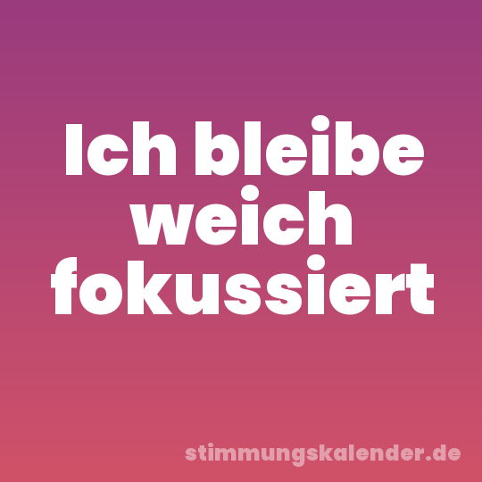 Ich bleibe weich fokussiert