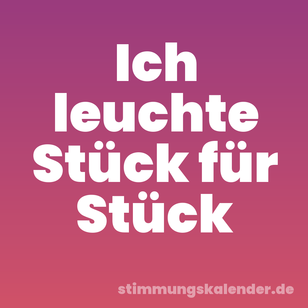 Ich leuchte Stück für Stück