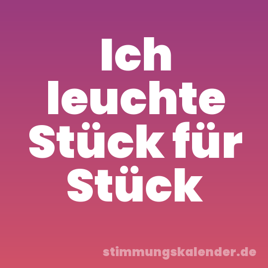 Ich leuchte Stück für Stück