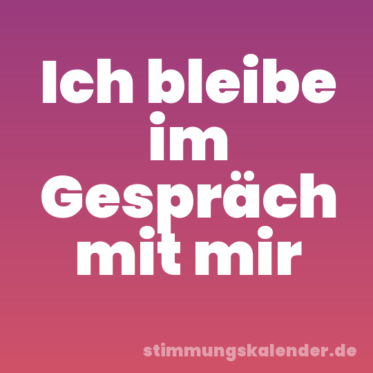Ich bleibe im Gespräch mit mir