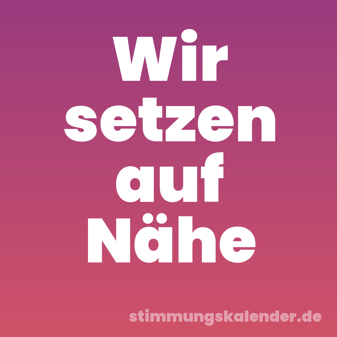 Wir setzen auf Nähe
