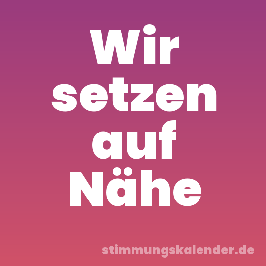 Wir setzen auf Nähe