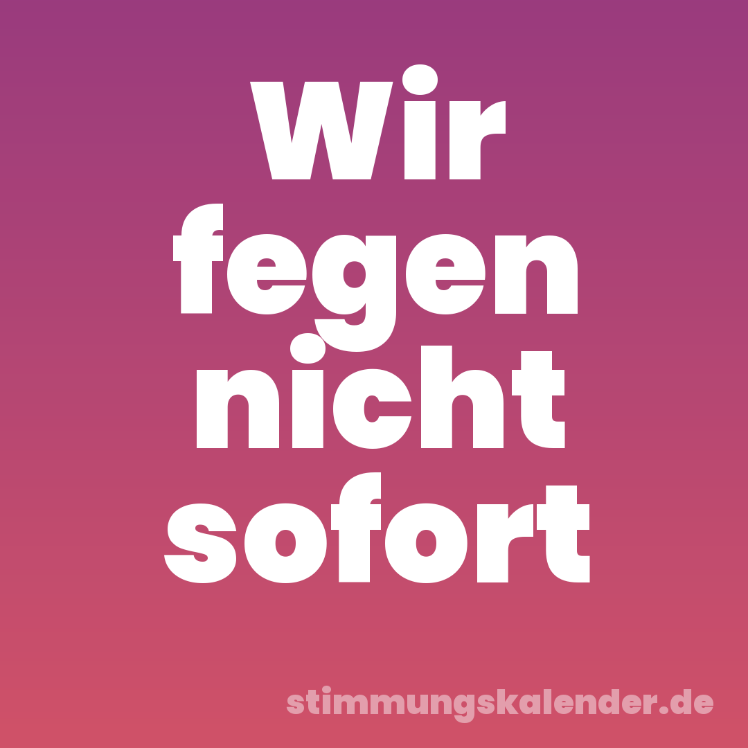 Wir fegen nicht sofort