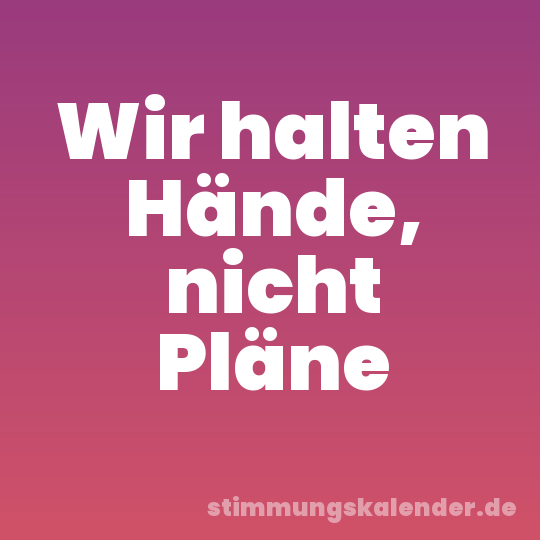 Wir halten Hände, nicht Pläne