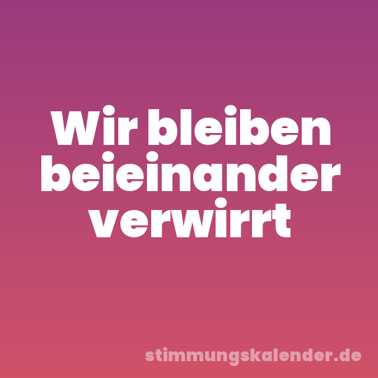 Wir bleiben beieinander verwirrt