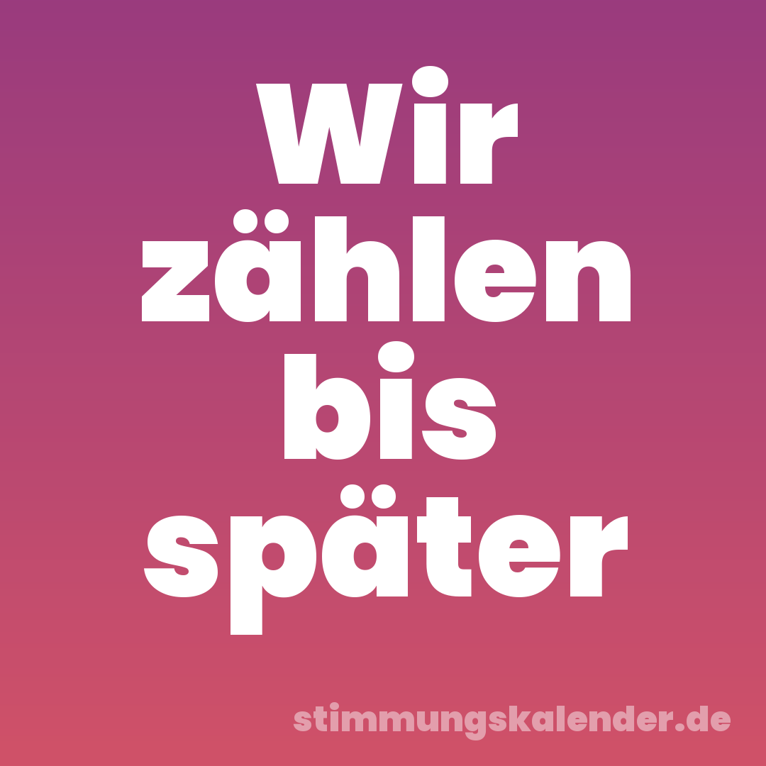 Wir zählen bis später