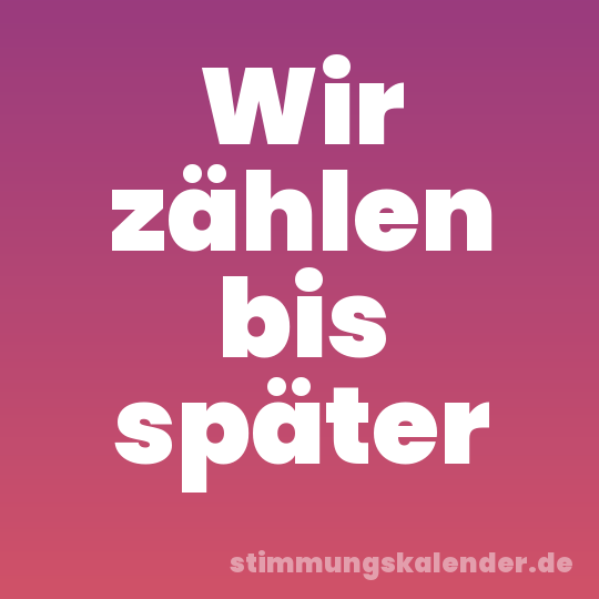 Wir zählen bis später