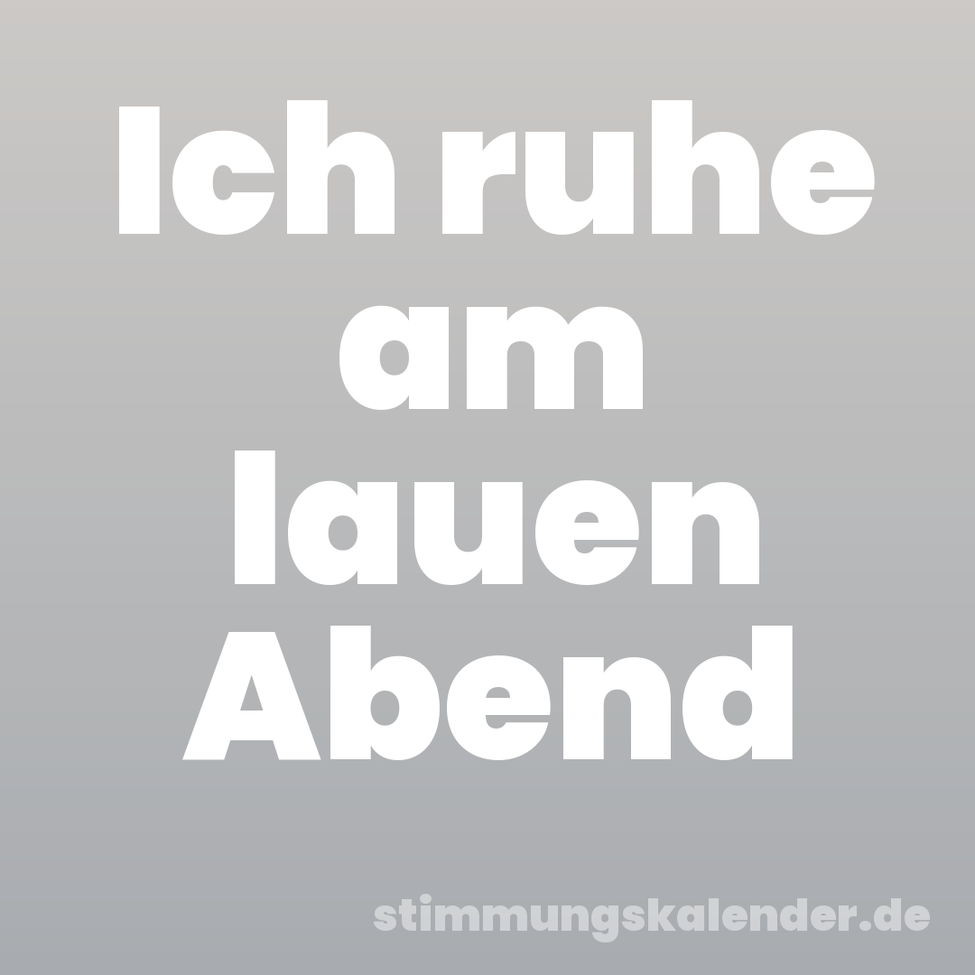 Ich ruhe am lauen Abend