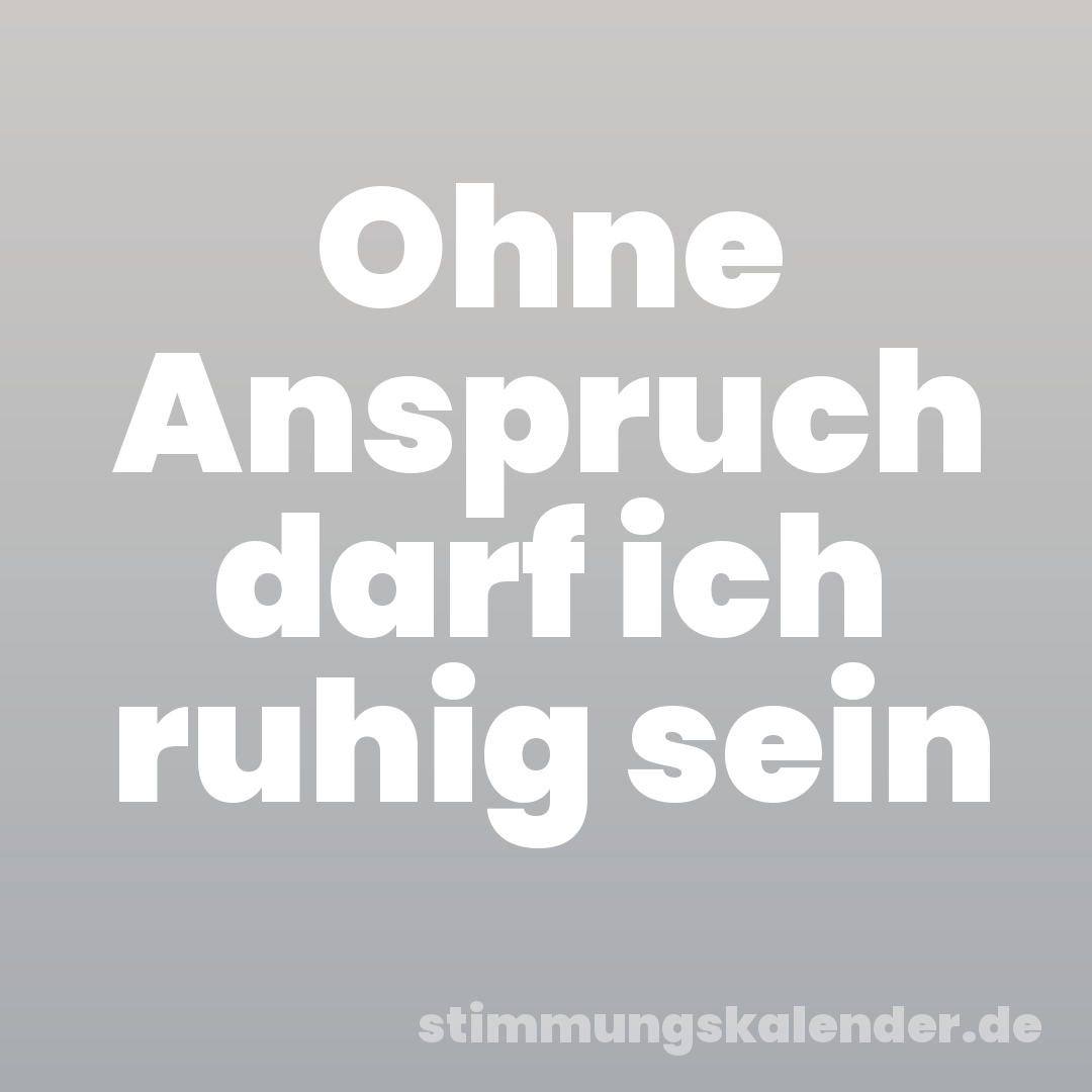 Ohne Anspruch darf ich ruhig sein