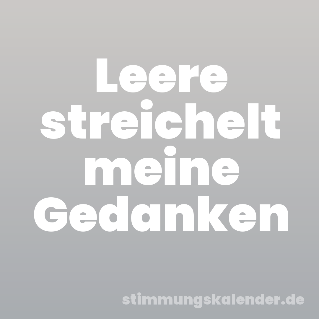 Leere streichelt meine Gedanken