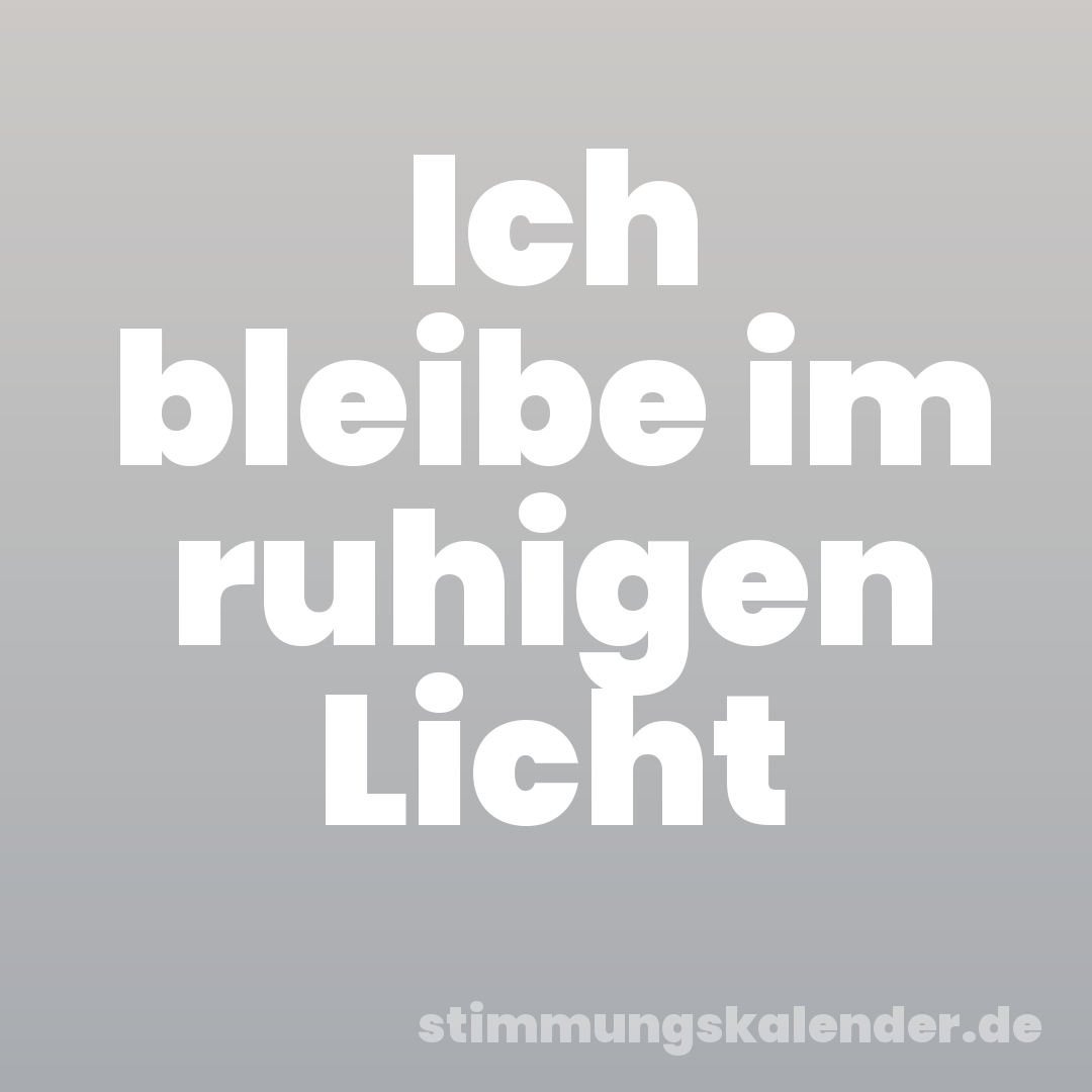Ich bleibe im ruhigen Licht