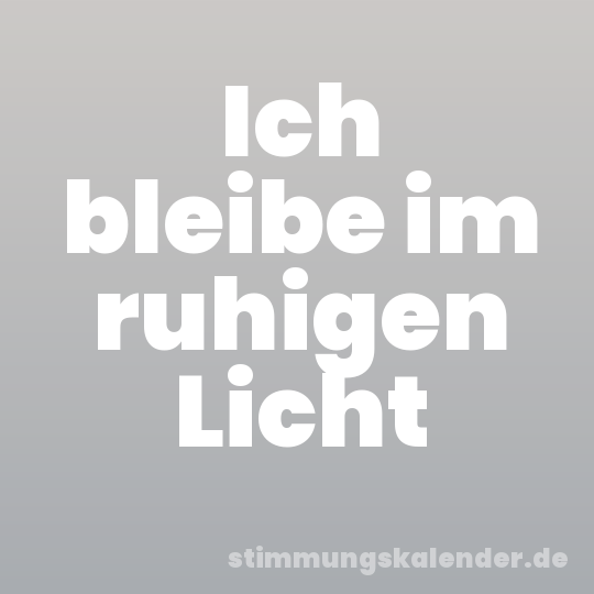 Ich bleibe im ruhigen Licht