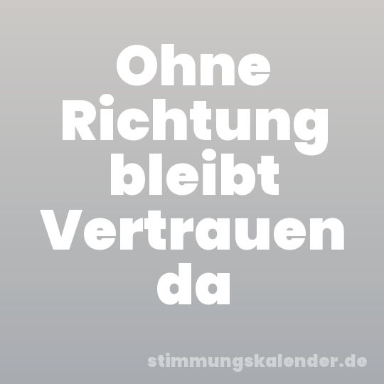 Ohne Richtung bleibt Vertrauen da