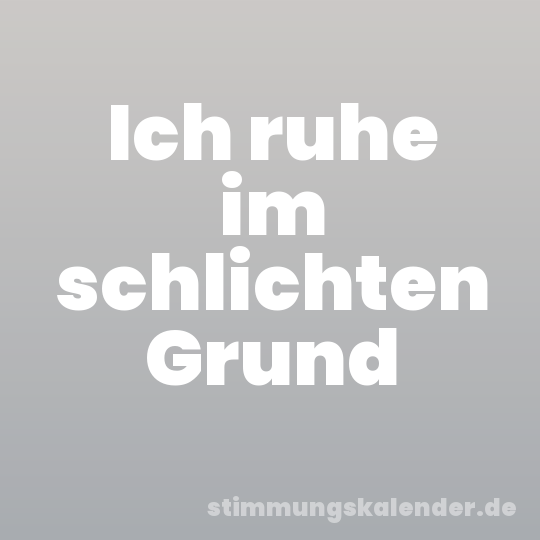 Ich ruhe im schlichten Grund