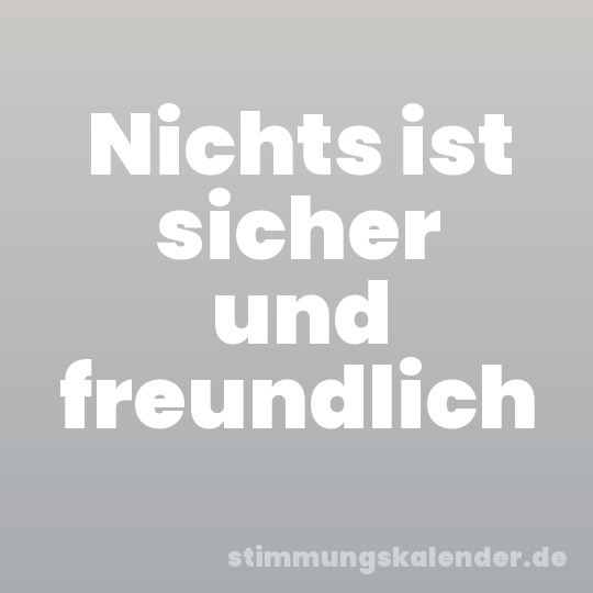 Nichts ist sicher und freundlich