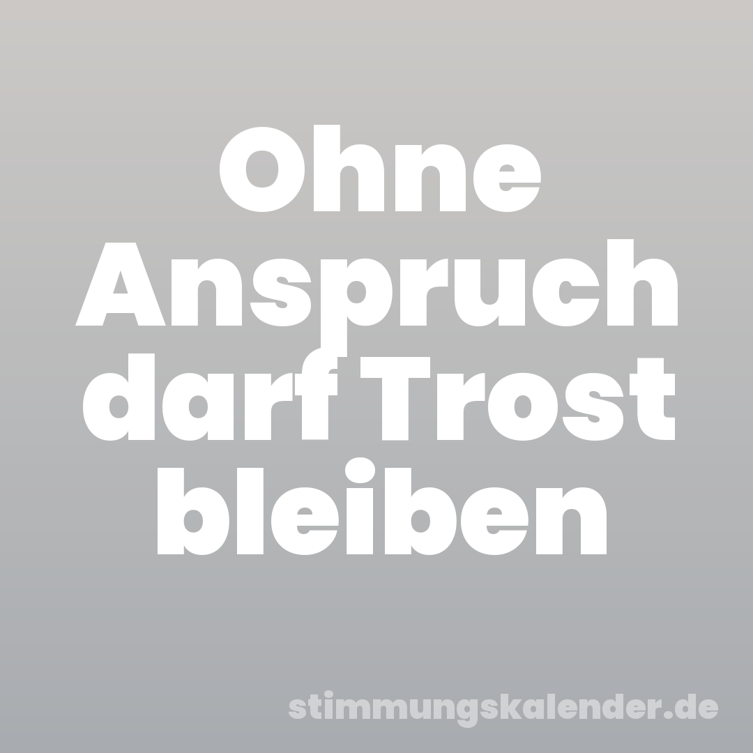 Ohne Anspruch darf Trost bleiben