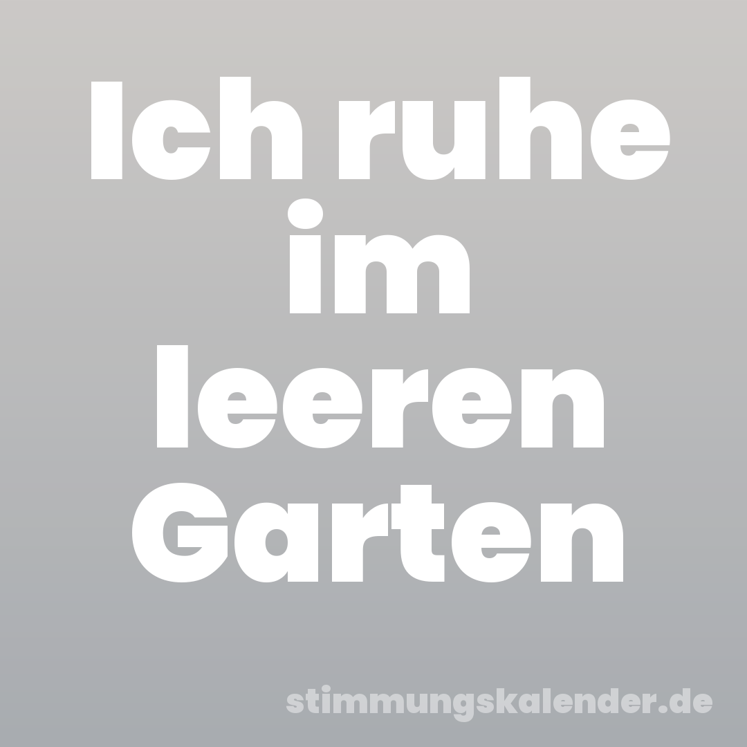 Ich ruhe im leeren Garten