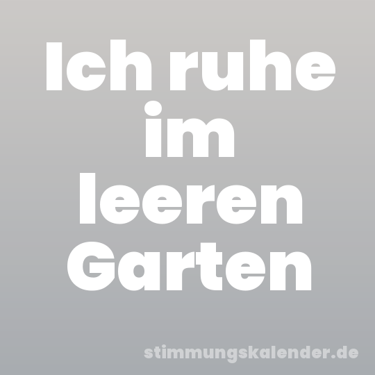Ich ruhe im leeren Garten