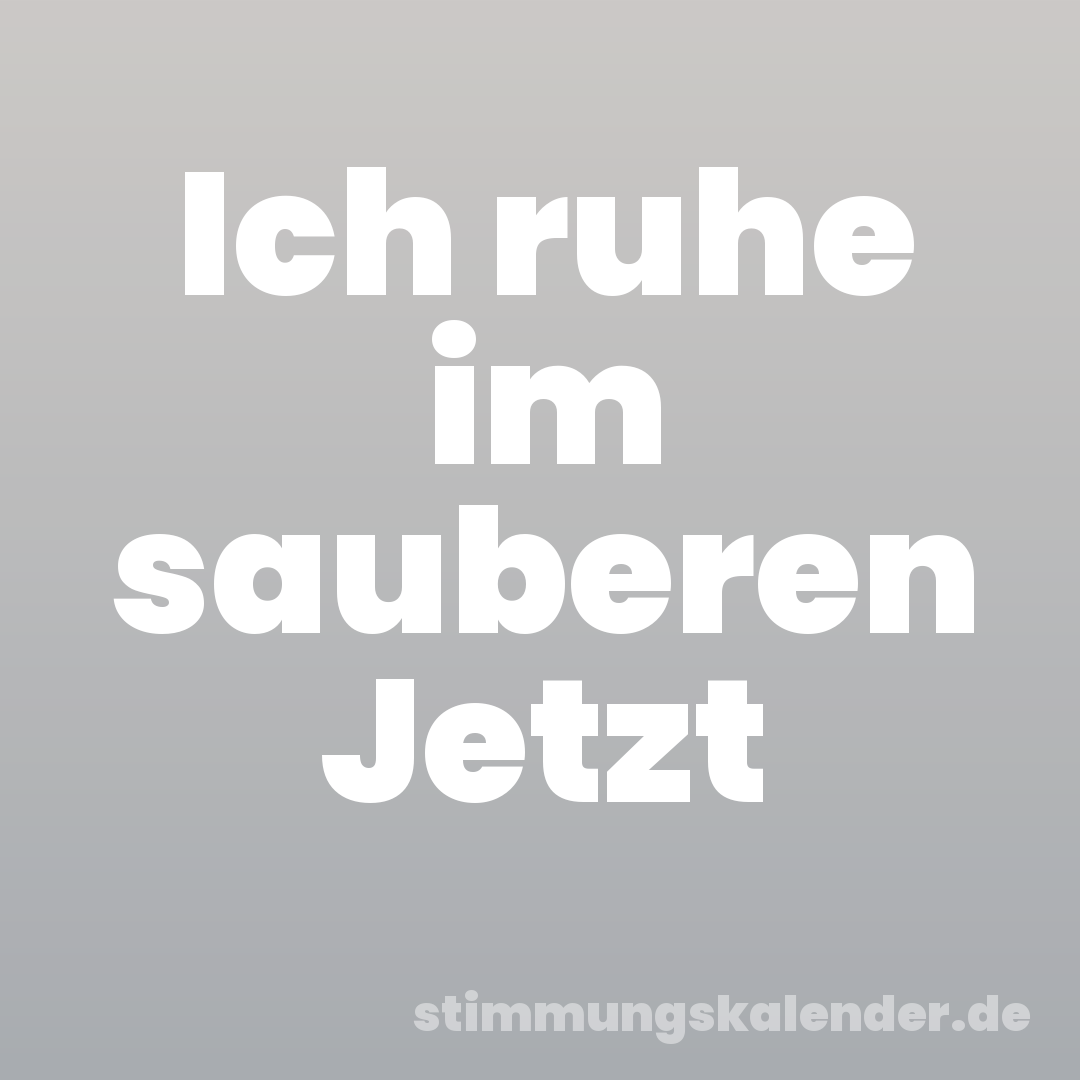 Ich ruhe im sauberen Jetzt
