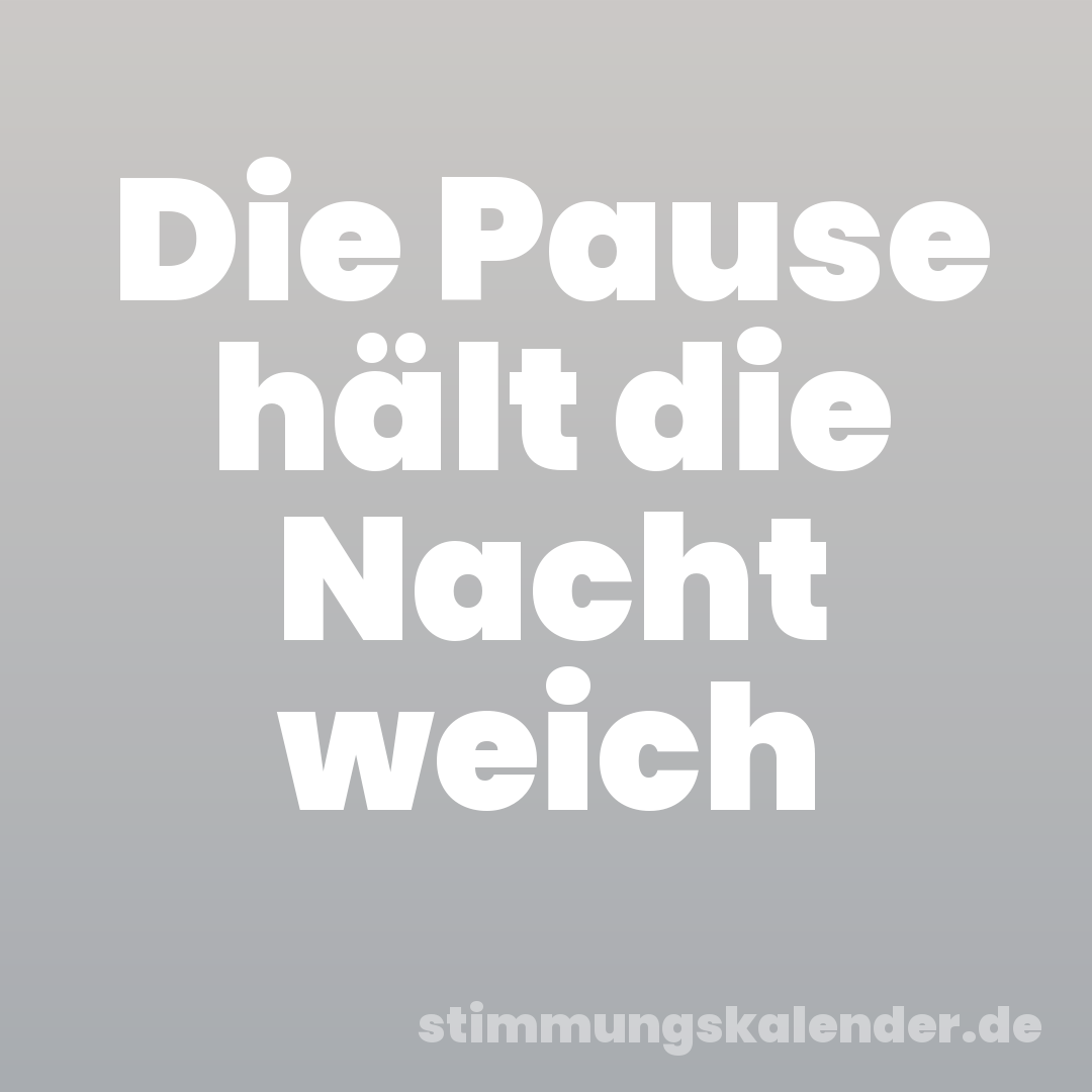 Die Pause hält die Nacht weich
