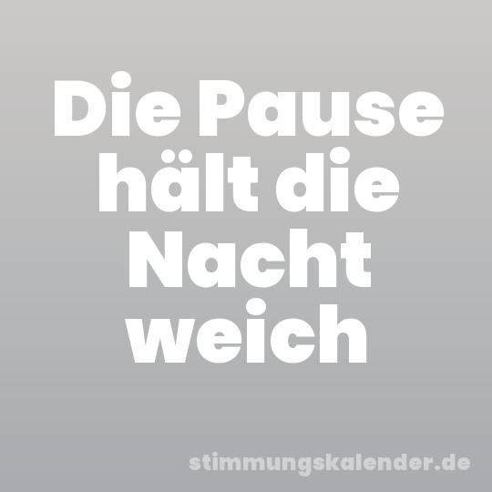 Die Pause hält die Nacht weich