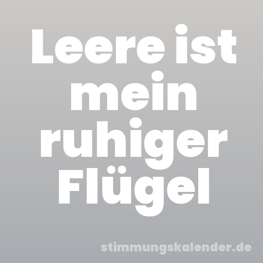 Leere ist mein ruhiger Flügel
