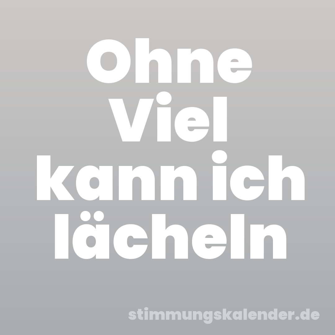 Ohne Viel kann ich lächeln