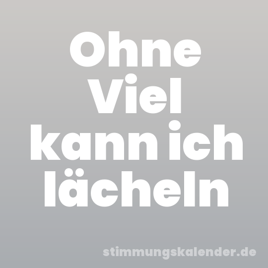 Ohne Viel kann ich lächeln