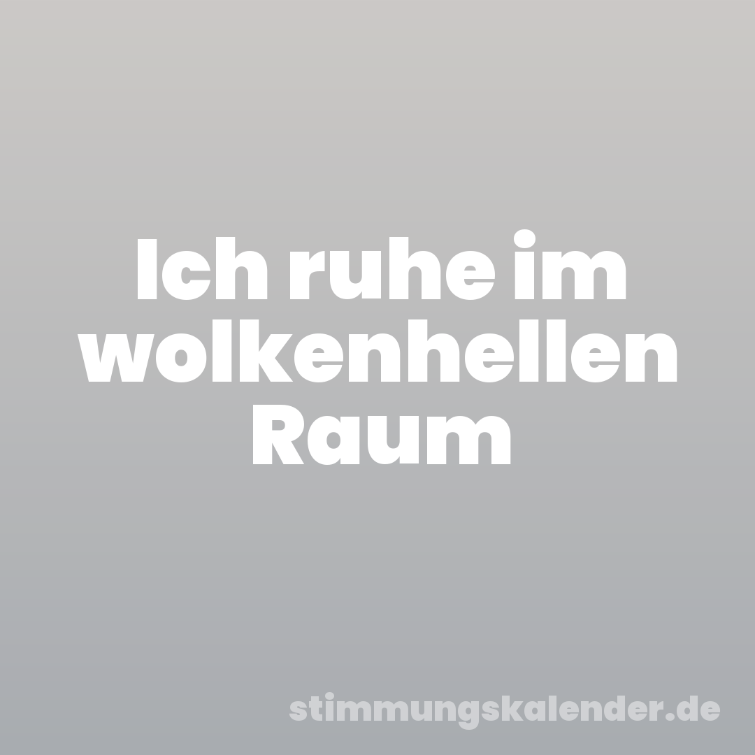 Ich ruhe im wolkenhellen Raum