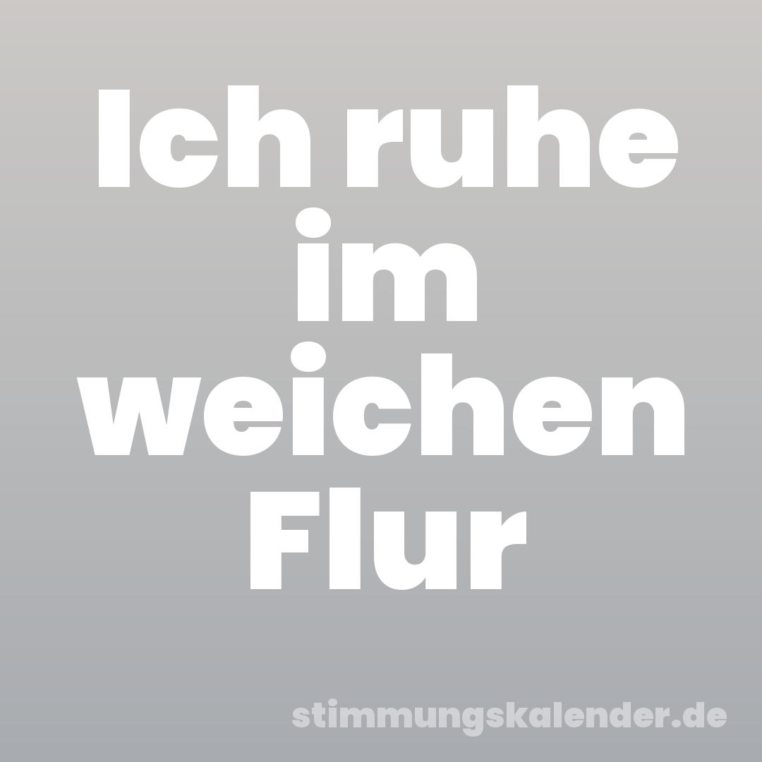 Ich ruhe im weichen Flur