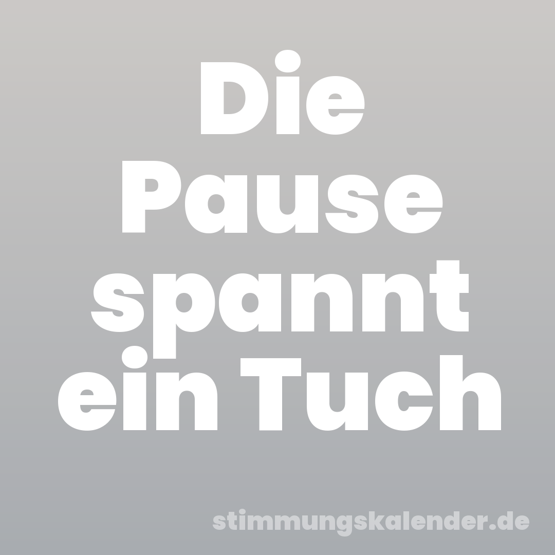 Die Pause spannt ein Tuch