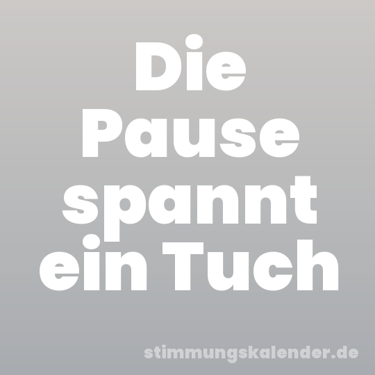 Die Pause spannt ein Tuch
