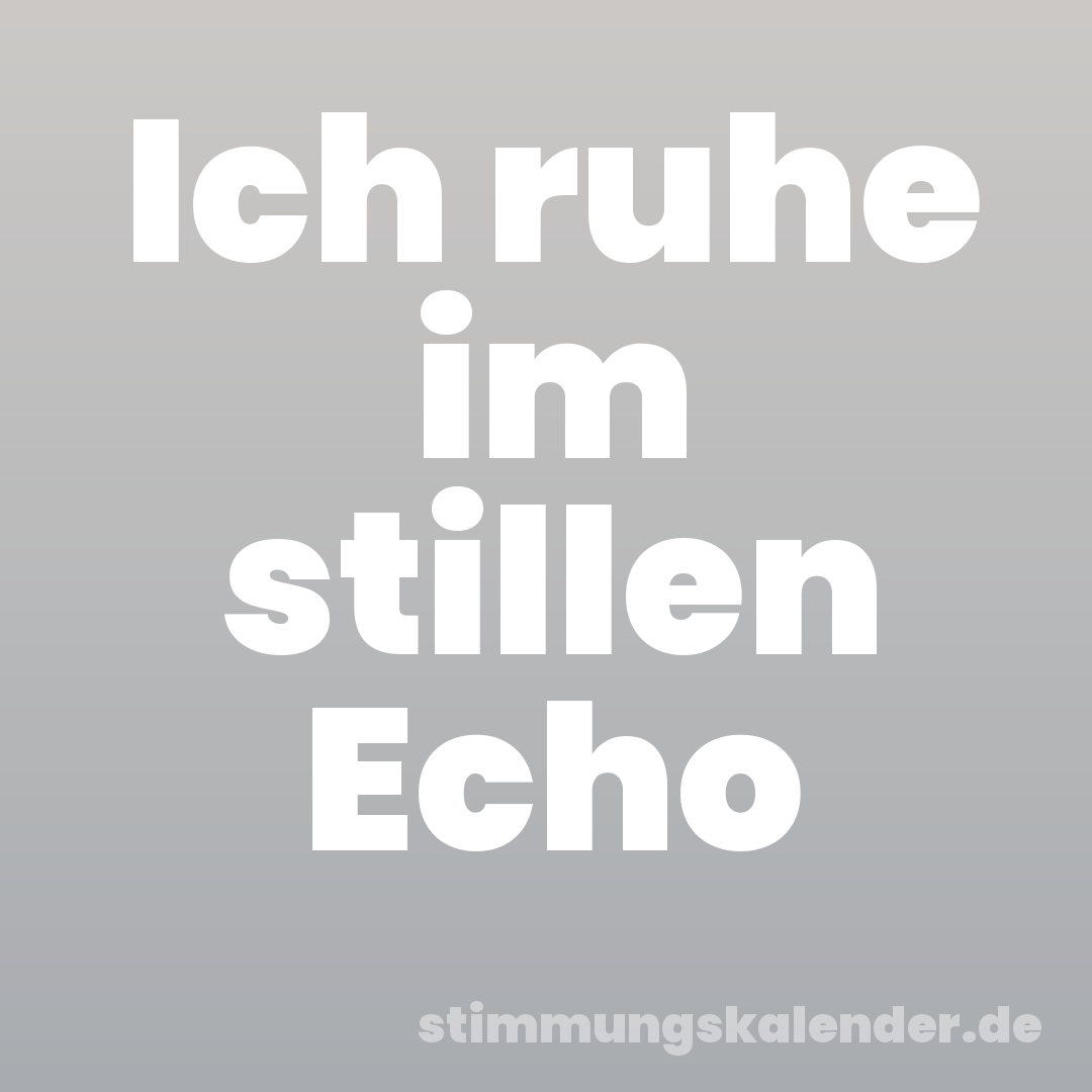 Ich ruhe im stillen Echo