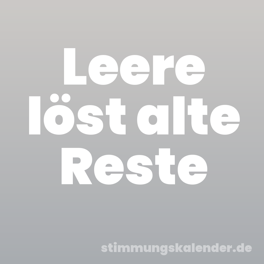 Leere löst alte Reste