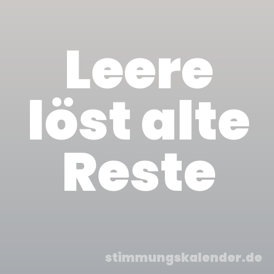 Leere löst alte Reste