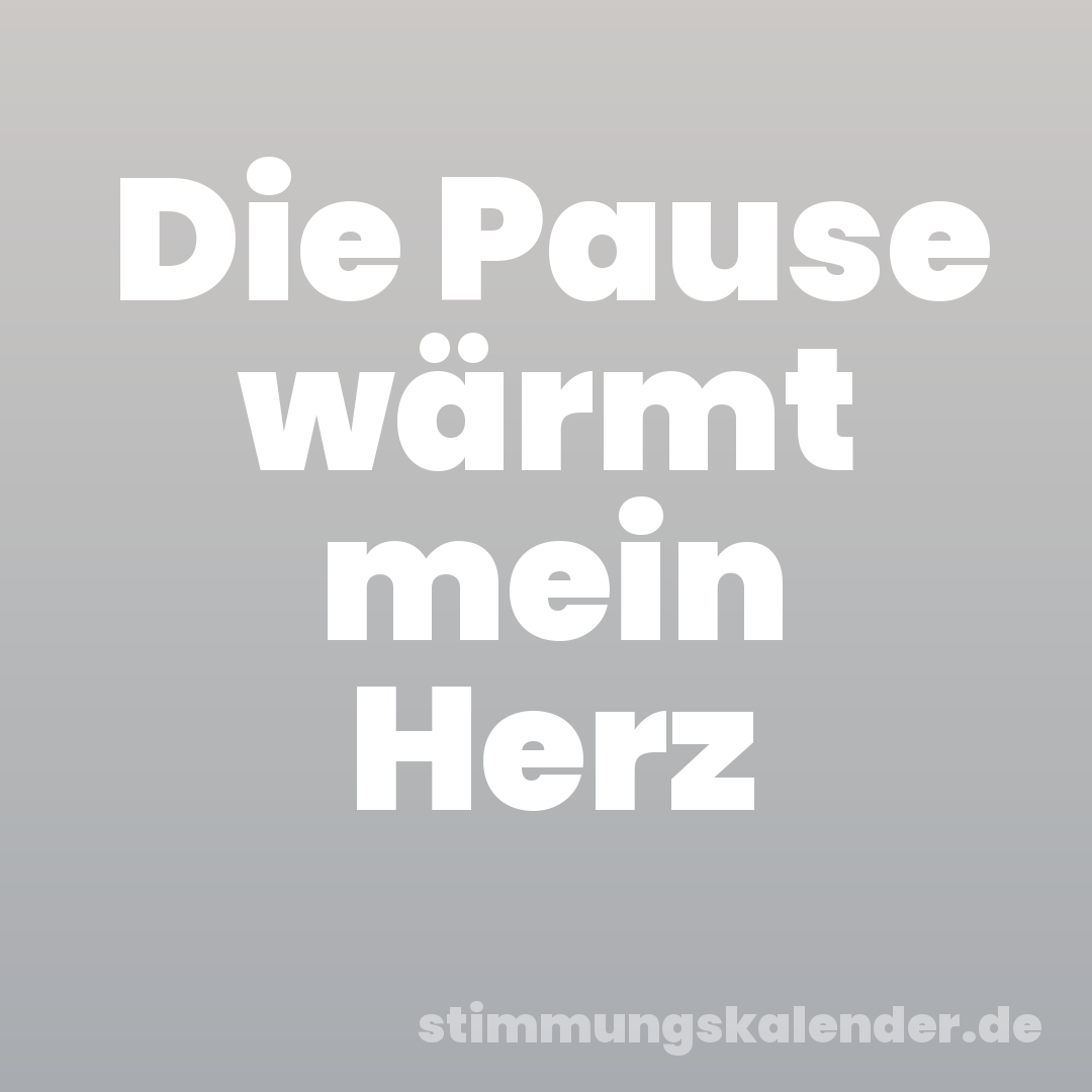 Die Pause wärmt mein Herz