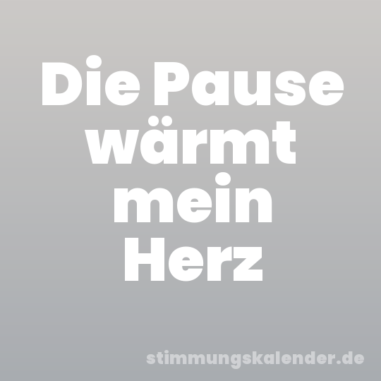 Die Pause wärmt mein Herz
