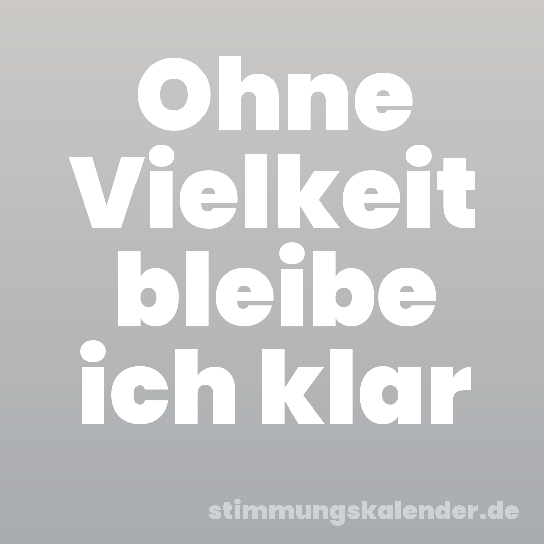 Ohne Vielkeit bleibe ich klar