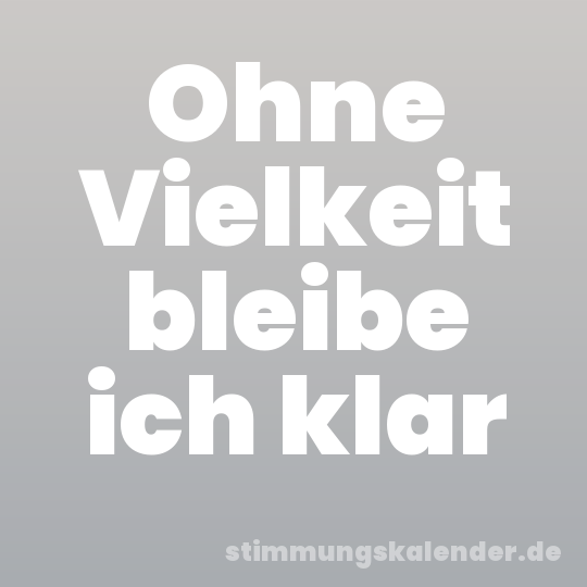 Ohne Vielkeit bleibe ich klar