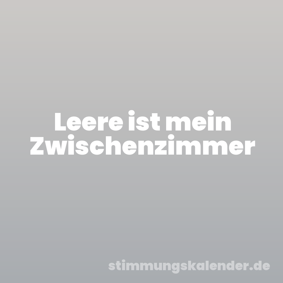 Leere ist mein Zwischenzimmer