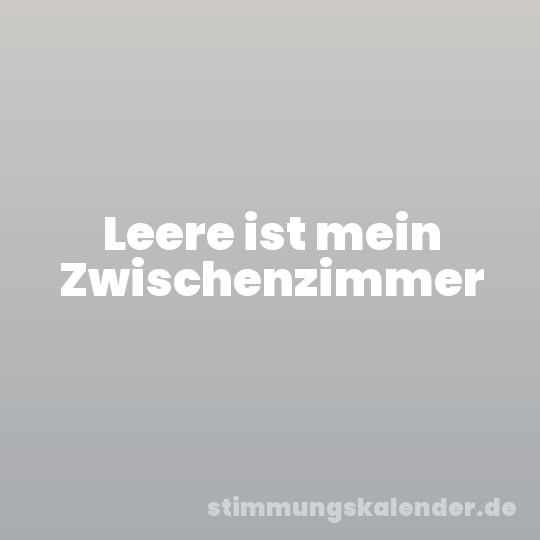 Leere ist mein Zwischenzimmer