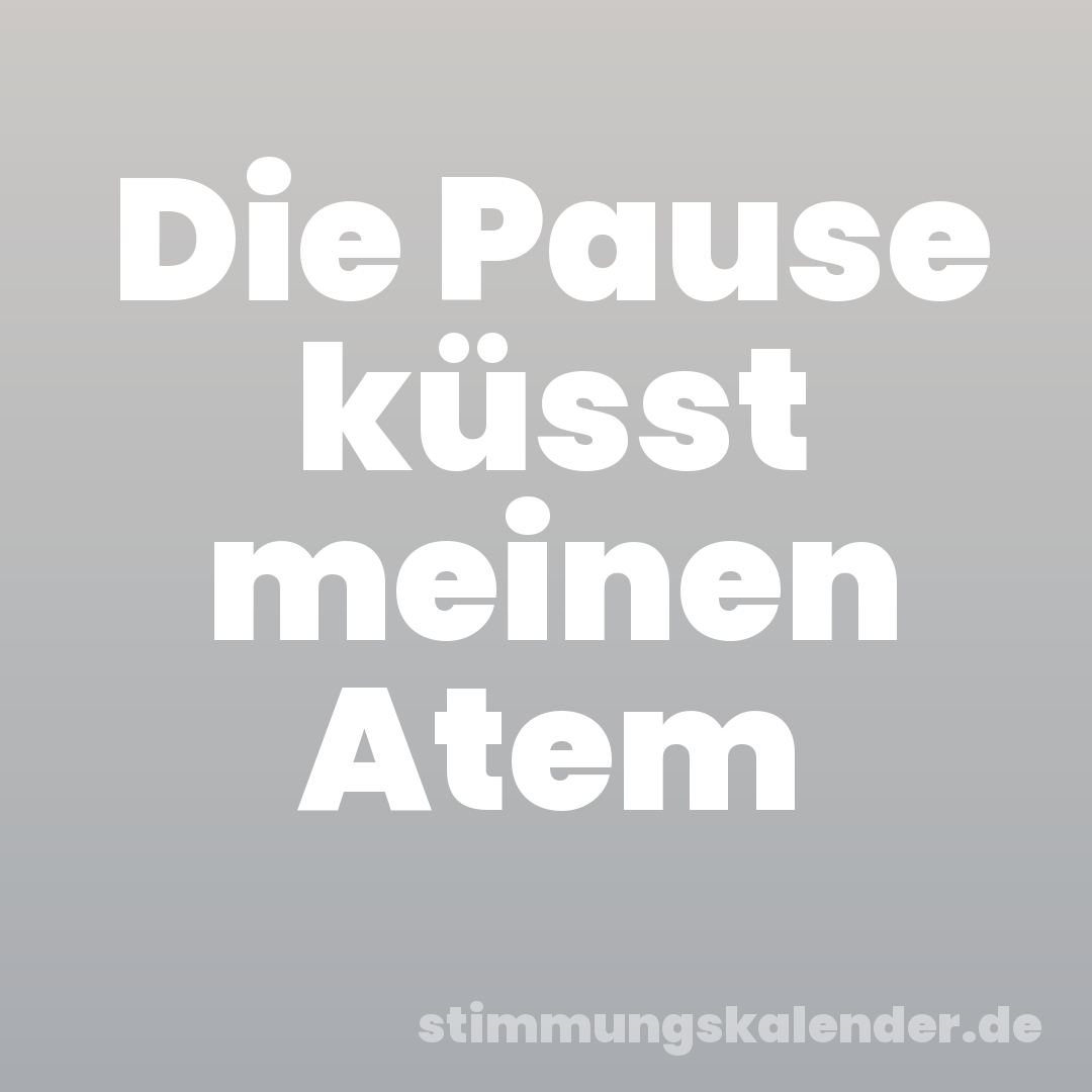 Die Pause küsst meinen Atem