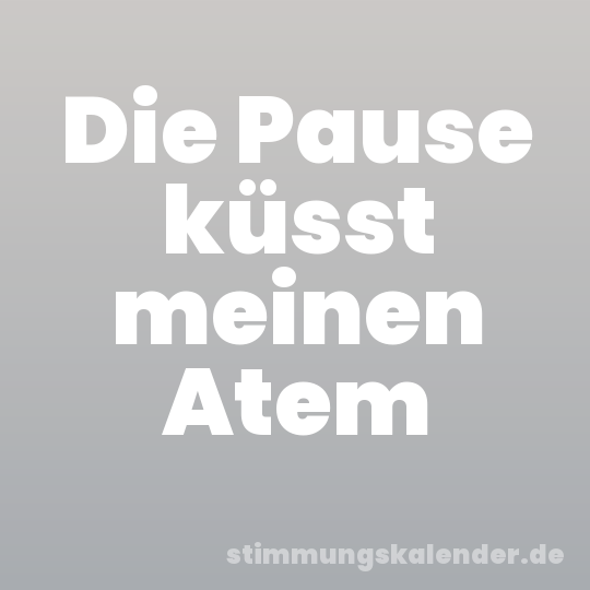 Die Pause küsst meinen Atem