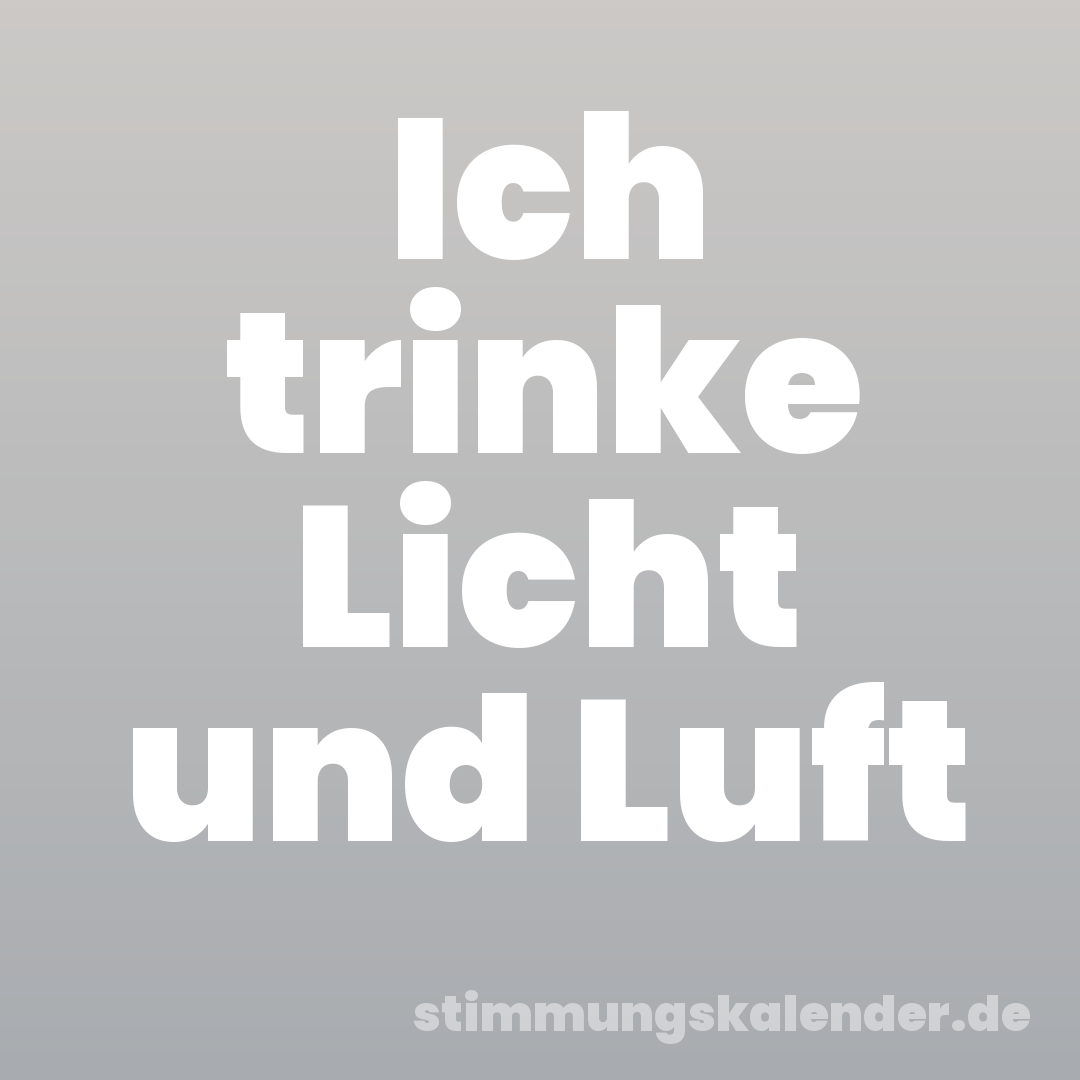 Ich trinke Licht und Luft